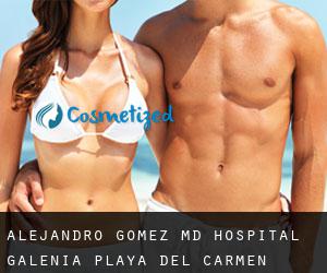 Alejandro GOMEZ MD. Hospital Galenia (Playa del Carmen, Quintana Roo)