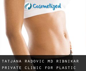 Tatjana RADOVIC MD. Ribnikar - Private Clinic for Plastic Surgery (Savski venac)